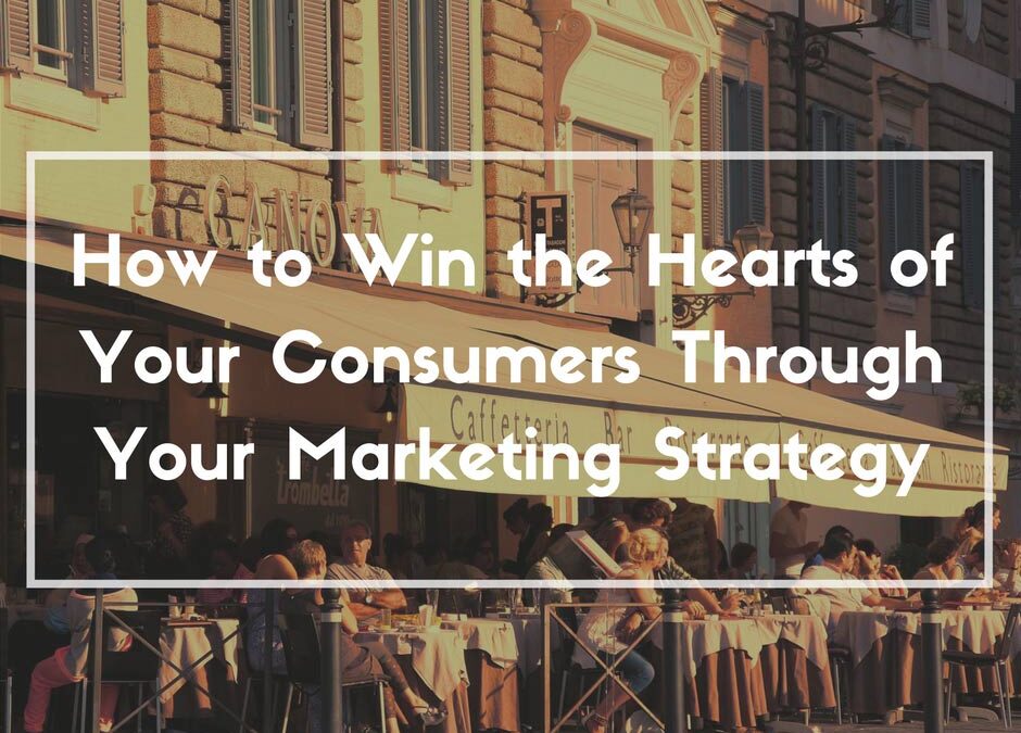 How to Win the Hearts of Your Consumers Through Your Marketing Strategy